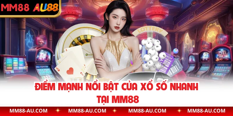 Điểm mạnh nổi bật của xổ số nhanh tại MM88