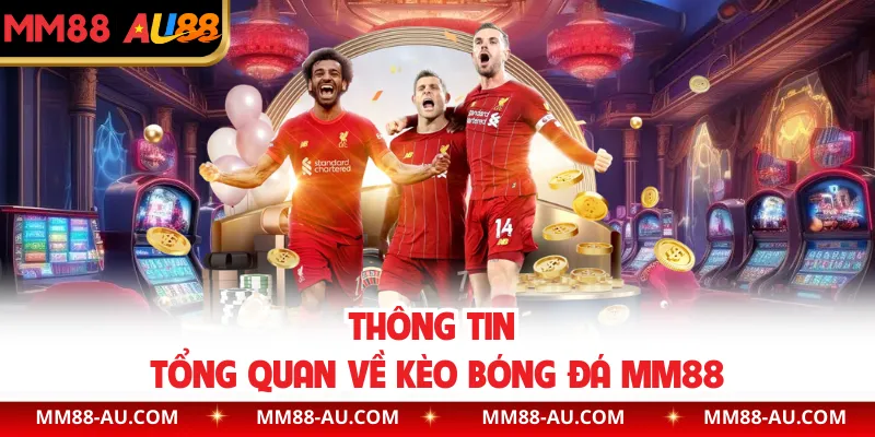 Thông tin tổng quan về kèo bóng đá MM88