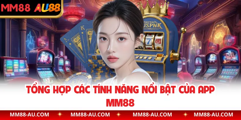 Tổng hợp các tính năng nổi bật của app MM88